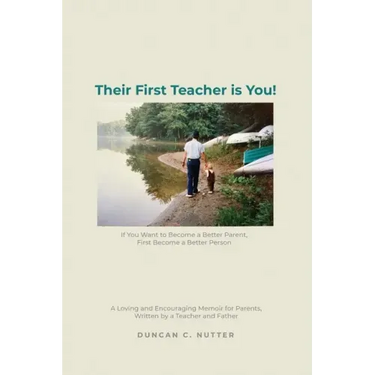 Their First Teacher is You!: If You Want to Become a Better Parent, First Become a Better Person. A Loving and Encouraging Memoir for Parents, Writ