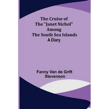 The Cruise of the "Janet Nichol" Among the South Sea Islands; A Diary