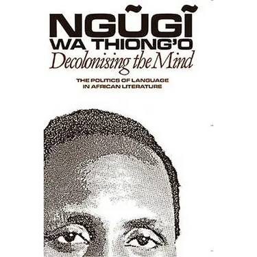 Decolonising the Mind: The Politics of Language in African Literature