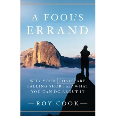 A Fool's Errand: Why Your Goals Are Falling Short and What You Can Do about It