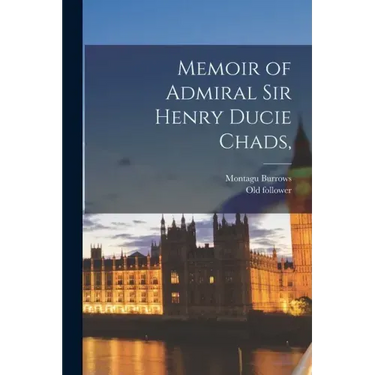 Memoir of Admiral Sir Henry Ducie Chads,