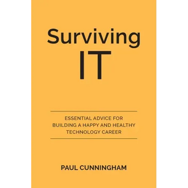 Surviving IT: Essential Advice for Building a Happy and Healthy Technology Career