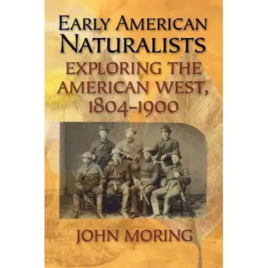 Early American Naturalists: Exploring the American West, 1804-1900
