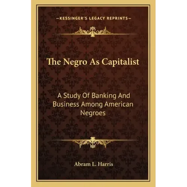 The Negro as Capitalist: A Study of Banking and Business Among American Negroes