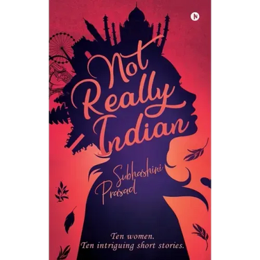 Not Really Indian: Ten women. Ten intriguing short stories.
