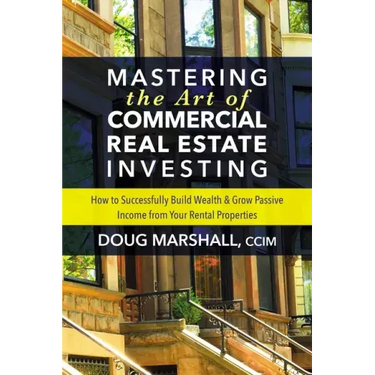 Mastering the Art of Commercial Real Estate Investing: How to Successfully Build Wealth and Grow Passive Income from Your Rental Properties
