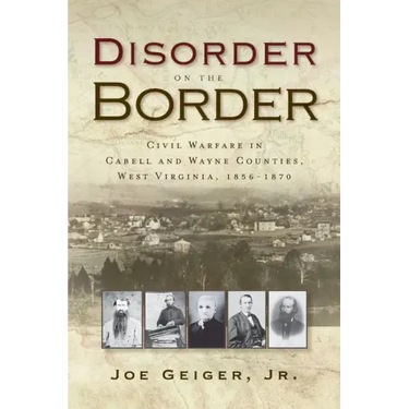 Disorder on the Border: Civil Warfare in Cabell and Wayne Counties, West Virginia, 1856-1870