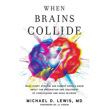 When Brains Collide: What Every Athlete and Parent Should Know About the Prevention and Treatment of Concussions and Head Injuries