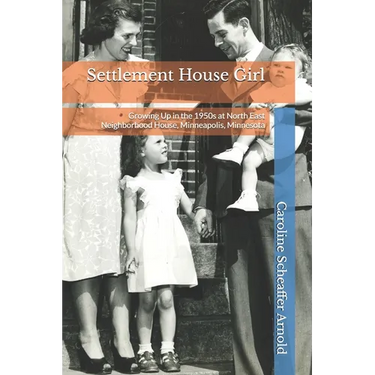 Settlement House Girl: Growing Up in the 1950s at North East Neighborhood House, Minneapolis, Minnesota