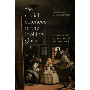 The Social Sciences in the Looking Glass: Studies in the Production of Knowledge