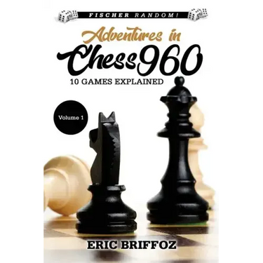 Adventures in Chess960: Fischer Random Chess - Volume 1