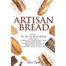 Artisan Bread: Master the Art of Bread Baking Using Your Sourdough Starter. Bake Pizza, Gluten-Free Breads, Kneaded Breads, No-Knead