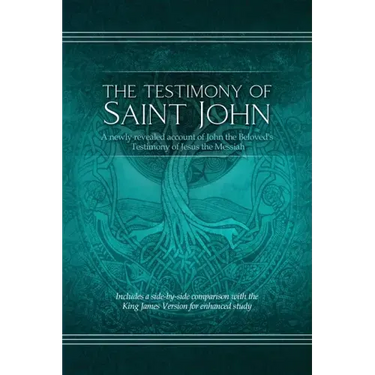The Testimony of St. John: A newly revealed account of John the Beloved's Testimony of Jesus the Messiah. Includes a side-by-side comparison with