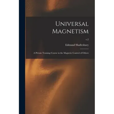 Universal Magnetism; a Private Training Course in the Magnetic Control of Others; v.2