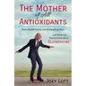 The Mother of All Antioxidants: How Health Gurus are Misleading You and What You Should Know about Glutathione