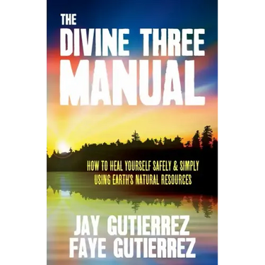The Divine Three Manual: How to Heal Yourself Safely and Simply Using Earth's Natural Resources