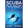Scuba Diving: The Ultimate Beginners Crash Course To Scuba Underwater Adventures!