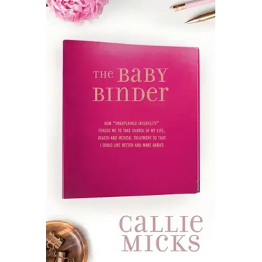 The Baby Binder: how "Unexplained Infertility" forced me to take charge of my life, health and medical treatment so that I could live better and make