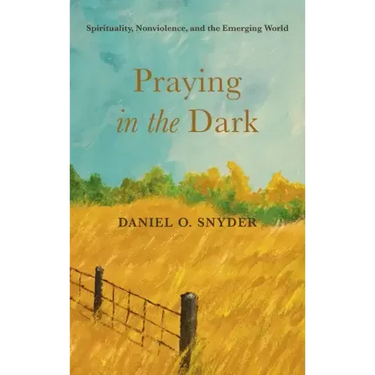 Praying in the Dark: Spirituality, Nonviolence, and the Emerging World