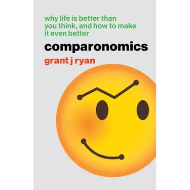 Comparonomics: Why Life is Better Than You Think and How to Make it Even Better