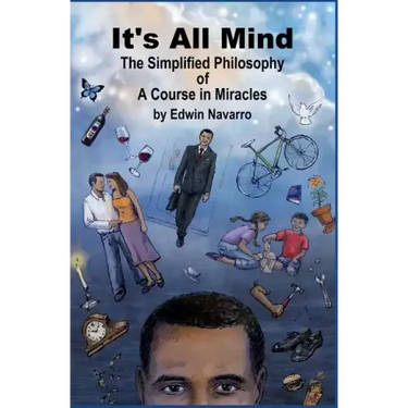It's All Mind: The Simplified Philosophy of A Course in Miracles