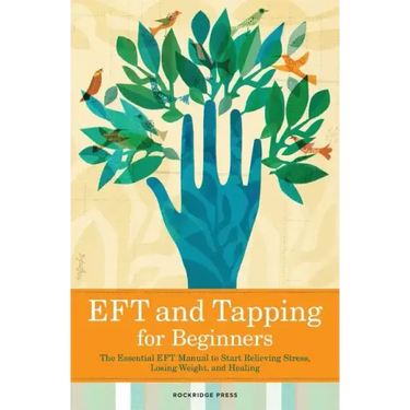 Eft and Tapping for Beginners: The Essential Eft Manual to Start Relieving Stress, Losing Weight, and Healing