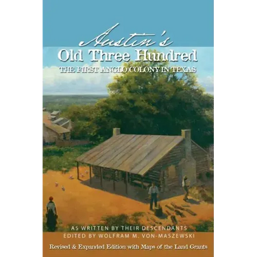 Austin's Old Three Hundred: The First Anglo Colony in Texas