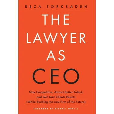The Lawyer As CEO: Stay Competitive, Attract Better Talent, and Get Your Clients Results (While Building the Law Firm of the Future)