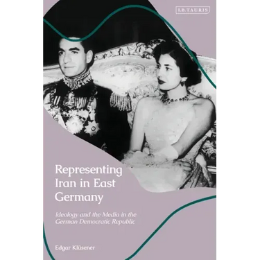 Representing Iran in East Germany: Ideology and the Media in the German Democratic Republic