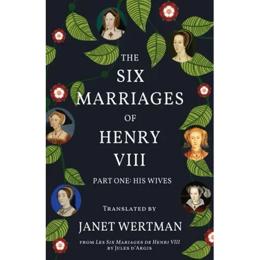 The Six Marriages of Henry VIII: Part One: His Wives