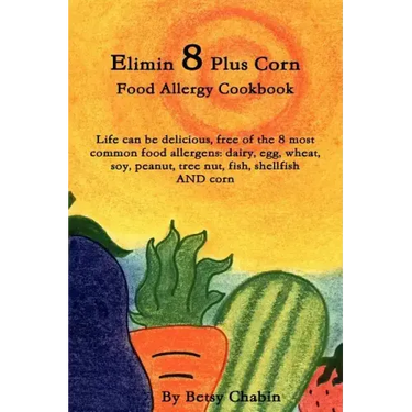 Elimin 8 Plus Corn Food Allergy Cookbook Life Can Be Delicious, Free of the 8 Most Common Food Allergens: Dairy, Egg, Wheat, Soy, Peanut, Tree Nut, Fi