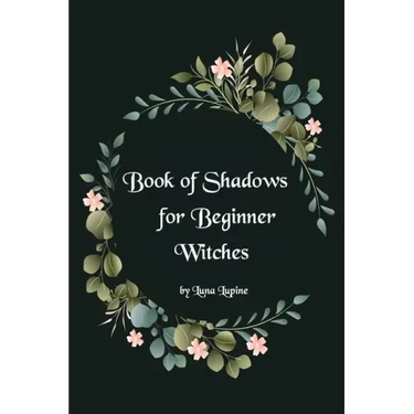 Book of Shadows for Beginner Witches: A Practical Guide for Witches