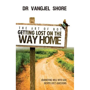 The Art of Not Getting Lost on the Way Home: Journeying well with God, despite life's questions