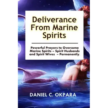 Deliverance from Marine Spirits: Powerful Prayers to Overcome Marine Spirits - Spirit Husbands and Spirit Wives - Permanently.