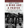 A Wing and a Prayer: The Bloody 100th Bomb Group of the Us Eighth Air Force in Action Over Europe in World War II