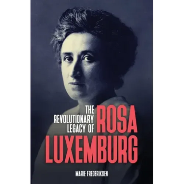 The Revolutionary Legacy of Rosa Luxemburg