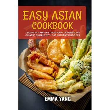 Easy Asian Cookbook: 2 Books In 1: Master Traditional Japanese and Chinese Cuisine With 100 Authentic Recipes