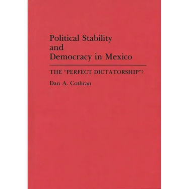 Political Stability and Democracy in Mexico: The Perfect Dictatorship?