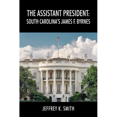 The Assistant President: South Carolina's James F. Byrnes