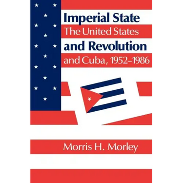 Imperial State and Revolution: The United States and Cuba, 1952 1986