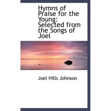 Hymns of Praise for the Young: Selected from the Songs of Joel
