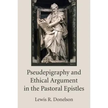 Pseudepigraphy and Ethical Argument in the Pastoral Epistles