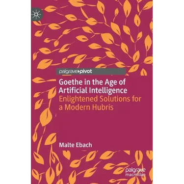 Goethe in the Age of Artificial Intelligence: Enlightened Solutions for a Modern Hubris