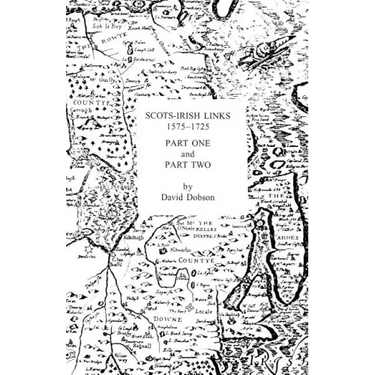 Scots-Irish Links 1575-1725 in Two Parts