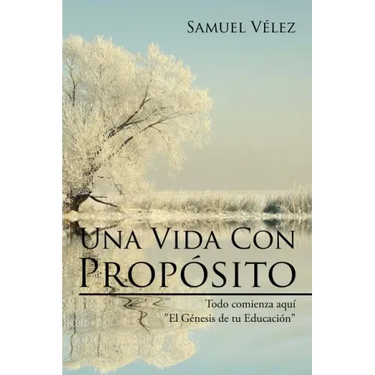 Una Vida Con Propósito: Todo comienza aquí "El Genesis de tu Educacion"