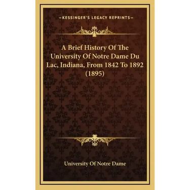 A Brief History Of The University Of Notre Dame Du Lac, Indiana, From 1842 To 1892 (1895)
