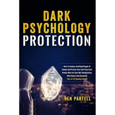 Dark Psychology Protection: How to Analyze and Read People to Handle and Protect Your Self from Toxic People Who Use Dark NLP, Manipulation, Mind Game