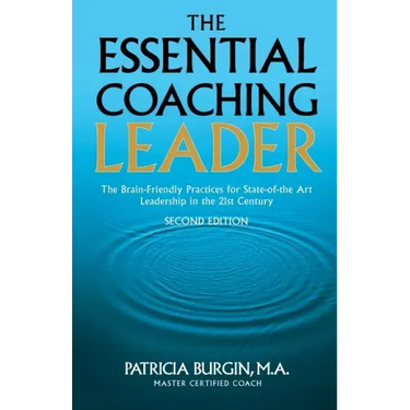 The Essential Coaching Leader: The Brain-Friendly Practices for State-of-the Art Leadership in the 21st Century