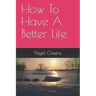How To Have A Better Life: -