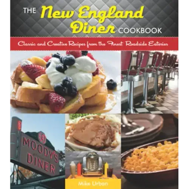 New England Diner Cookbook: Classic and Creative Recipes from the Finest Roadside Eateries